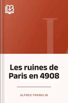 Les ruines de Paris en 4908 - Alfred Franklin