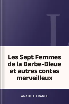 Les Sept Femmes de la Barbe-Bleue et autres contes merveilleux - Anatole France