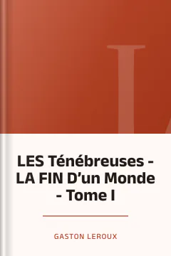LES Ténébreuses - LA FIN D’un Monde - Tome I - Gaston Leroux