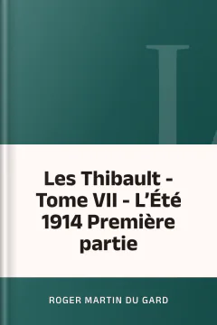 Les Thibault - Tome VII - L’Été 1914 Première partie - Roger Martin du Gard