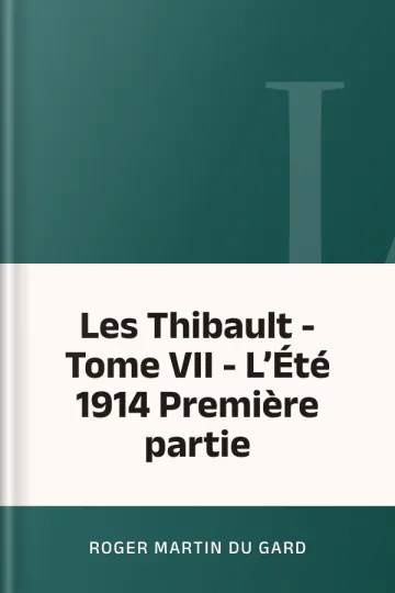 Les Thibault - Tome VII - L’Été 1914 Première partie de Roger Martin du Gard, couverture du livre