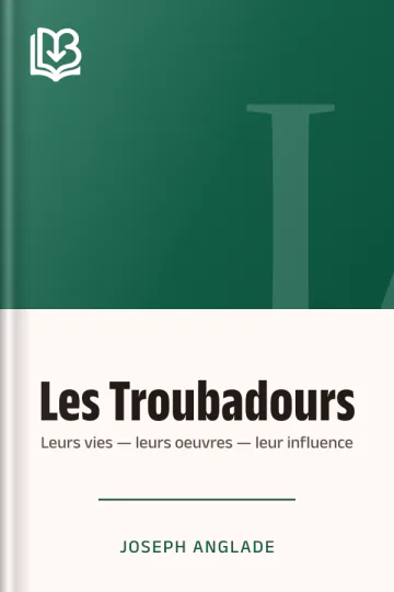 Les Troubadours: Leurs vies — leurs oeuvres — leur influence de Joseph Anglade, couverture du livre