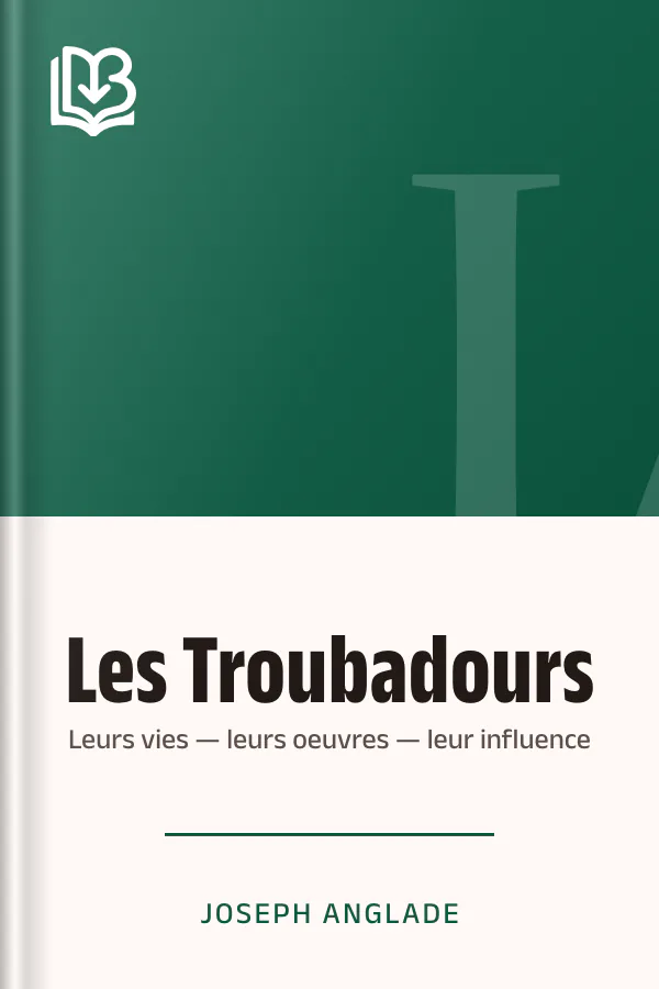 Les Troubadours: Leurs vies — leurs oeuvres — leur influence de Joseph Anglade, couverture du livre