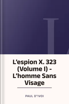 L’espion X. 323 (Volume I) - L’homme Sans Visage - Paul d"Ivoi