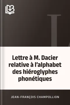 Lettre à M. Dacier relative à l’alphabet des hiéroglyphes phonétiques - Jean-François Champollion