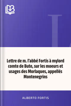 Lettre de m. l'abbé Fortis à mylord comte de Bute, sur les moeurs et usages des Morlaques, appellés Montenegrins - Alberto Fortis