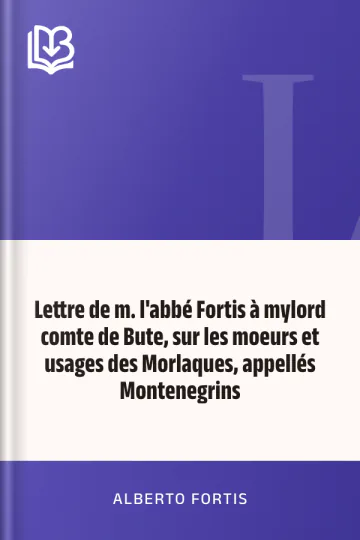 Lettre de m. l'abbé Fortis à mylord comte de Bute, sur les moeurs et usages des Morlaques, appellés Montenegrins d’Alberto Fortis, couverture du livre