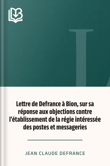 Lettre de Defrance à Bion, sur sa réponse aux objections contre l'établissement de la régie intéressée des postes et messageries de Jean Claude Defrance, couverture du livre