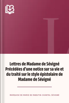 Lettres de Madame de Sévigné Précédées d'une notice sur sa vie et du traité sur le style épistolaire de Madame de Sévigné - Marie de Rabutin-Chantal, marquise de Sévigné