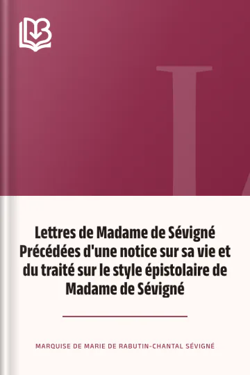 Lettres de Madame de Sévigné Précédées d'une notice sur sa vie et du traité sur le style épistolaire de Madame de Sévigné de Marie de Rabutin-Chantal, marquise de Sévigné, couverture du livre