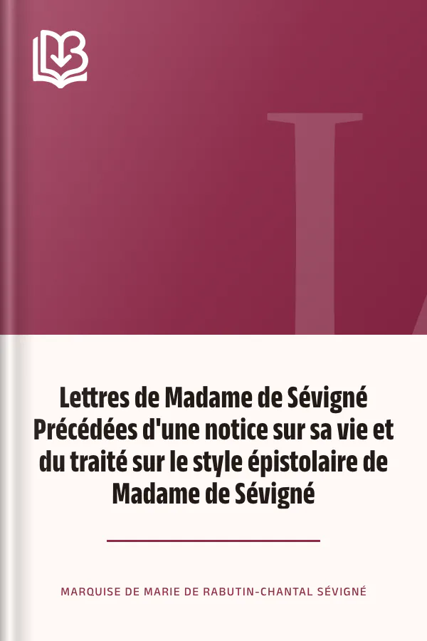 Lettres de Madame de Sévigné Précédées d'une notice sur sa vie et du traité sur le style épistolaire de Madame de Sévigné de marquise de Marie de Rabutin-Chantal Sévigné, couverture du livre