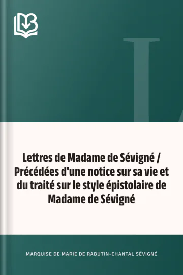 Lettres de Madame de Sévigné / Précédées d'une notice sur sa vie et du traité sur le style épistolaire de Madame de Sévigné de marquise de Marie de Rabutin-Chantal Sévigné, couverture du livre