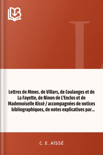 Lettres de Mmes. de Villars, de Coulanges et de La Fayette, de Ninon de L'Enclos et de Mademoiselle Aïssé / accompagnées de notices bibliographiques, de notes explicatives par Louis-Simon Auger de C. E. Aïssé, couverture du livre