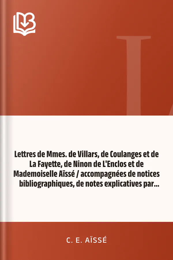 Lettres de Mmes. de Villars, de Coulanges et de La Fayette, de Ninon de L'Enclos et de Mademoiselle Aïssé / accompagnées de notices bibliographiques, de notes explicatives par Louis-Simon Auger de C. E. Aïssé, couverture du livre