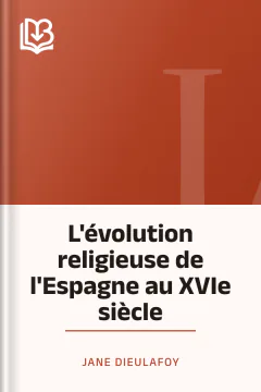 L'évolution religieuse de l'Espagne au XVIe siècle - Jane Dieulafoy
