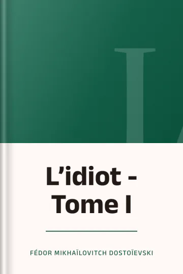 L’idiot - Tome I de Fédor Mikhaïlovitch Dostoïevski, couverture du livre