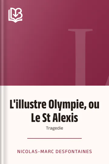 L'illustre Olympie, ou Le St Alexis: Tragedie de Nicolas-Marc Desfontaines, couverture du livre