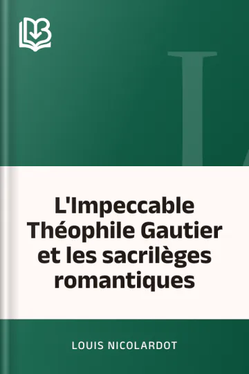 L'Impeccable Théophile Gautier et les sacrilèges romantiques de Louis Nicolardot, couverture du livre