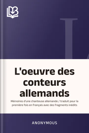 L'oeuvre des conteurs allemands: mémoires d'une chanteuse allemande / traduit pour la première fois en français avec des fragments inédits d’Anonymous, couverture du livre
