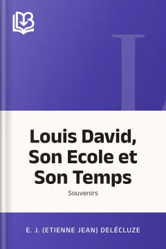 Louis David, Son Ecole et Son Temps: Souvenirs - E. J. (Etienne Jean) Delécluze