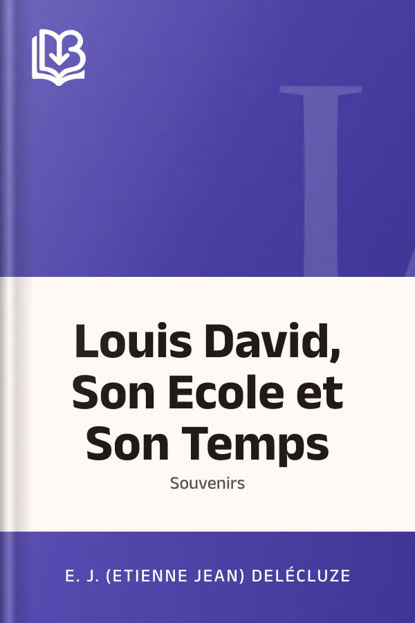 Louis David, Son Ecole et Son Temps: Souvenirs d’E. J. (Etienne Jean) Delécluze, couverture du livre