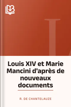 Louis XIV et Marie Mancini d'après de nouveaux documents - R. de Chantelauze