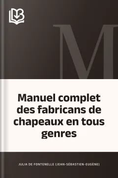 Manuel complet des fabricans de chapeaux en tous genres - Julia de Fontenelle (Jean-Sébastien-Eugène)