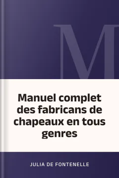 Manuel complet des fabricans de chapeaux en tous genres - Julia de Fontenelle