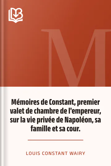 Mémoires de Constant, premier valet de chambre de l'empereur, sur la vie privée de Napoléon, sa famille et sa cour. de Louis Constant Wairy, couverture du livre