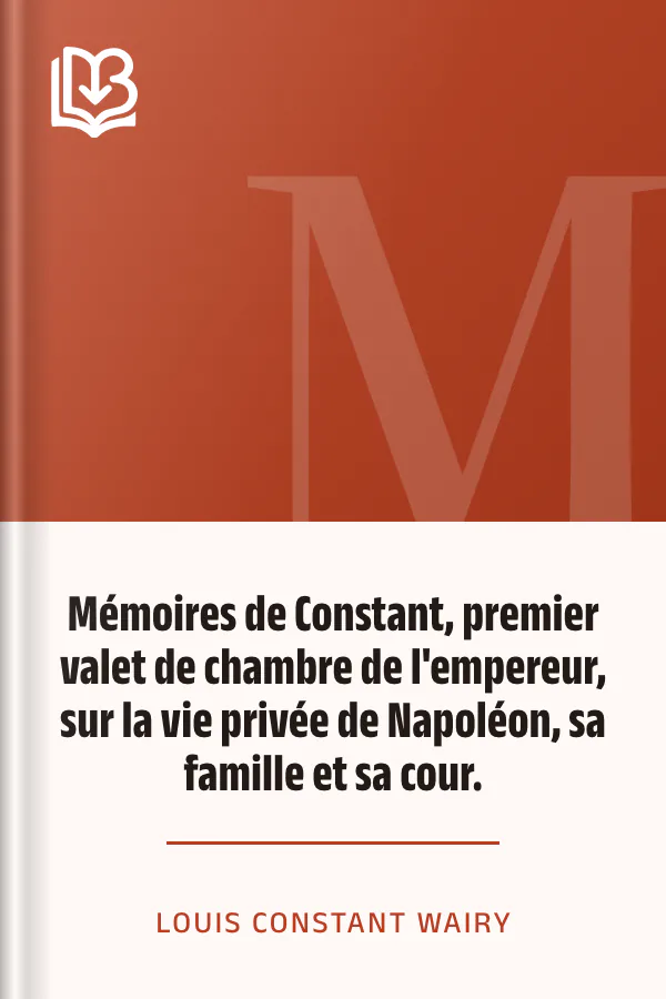 Mémoires de Constant, premier valet de chambre de l'empereur, sur la vie privée de Napoléon, sa famille et sa cour. de Louis Constant Wairy, couverture du livre
