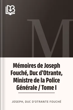Mémoires de Joseph Fouché, Duc d'Otrante, Ministre de la Police Générale / Tome I - duc d'Otrante Joseph Fouché