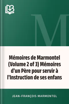 Mémoires de Marmontel (Volume 2 of 3) Mémoires d'un Père pour servir à l'Instruction de ses enfans - Jean-François Marmontel