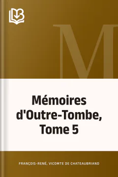 Mémoires d'Outre-Tombe, Tome 5 - François-René, vicomte de Chateaubriand