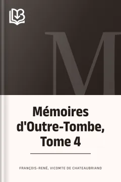 Mémoires d'Outre-Tombe, Tome 4 - vicomte de François-René Chateaubriand