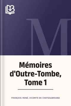 Mémoires d'Outre-Tombe, Tome 1 - vicomte de François-René Chateaubriand