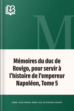 Mémoires du duc de Rovigo, pour servir à l'histoire de l'empereur Napoléon, Tome 5 - Anne-Jean-Marie-René, duc de Rovigo Savary