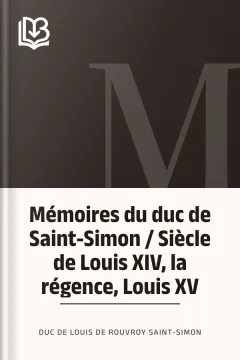 Mémoires du duc de Saint-Simon / Siècle de Louis XIV, la régence, Louis XV - duc de Louis de Rouvroy Saint-Simon