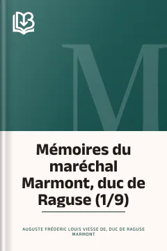 Mémoires du maréchal Marmont, duc de Raguse (1/9) - Auguste Frédéric Louis Viesse de, duc de Raguse Marmont