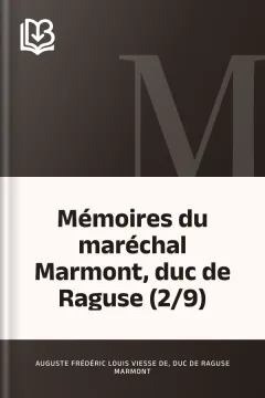 Mémoires du maréchal Marmont, duc de Raguse (2/9) - Auguste Frédéric Louis Viesse de, duc de Raguse Marmont