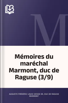 Mémoires du maréchal Marmont, duc de Raguse (3/9) - Auguste Frédéric Louis Viesse de, duc de Raguse Marmont