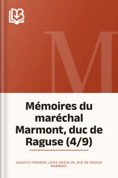 Mémoires du maréchal Marmont, duc de Raguse (4/9) - Auguste Frédéric Louis Viesse de, duc de Raguse Marmont