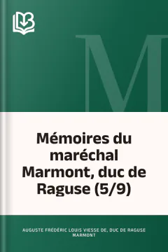 Mémoires du maréchal Marmont, duc de Raguse (5/9) - Auguste Frédéric Louis Viesse de, duc de Raguse Marmont