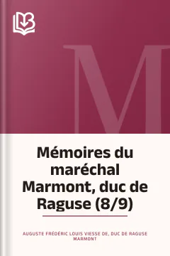 Mémoires du maréchal Marmont, duc de Raguse (8/9) - Auguste Frédéric Louis Viesse de, duc de Raguse Marmont