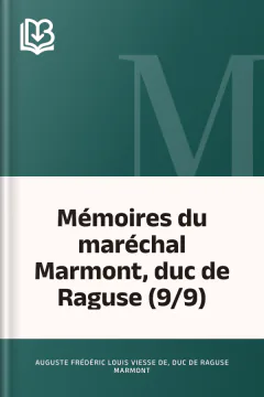 Mémoires du maréchal Marmont, duc de Raguse (9/9) - Auguste Frédéric Louis Viesse de, duc de Raguse Marmont