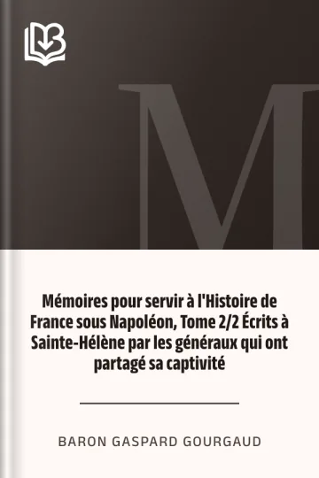 Mémoires pour servir à l'Histoire de France sous Napoléon, Tome 2/2 Écrits à Sainte-Hélène par les généraux qui ont partagé sa captivité de Gaspard, Baron Gourgaud, couverture du livre