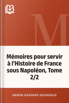 Mémoires pour servir à l'Histoire de France sous Napoléon, Tome 2/2 - Baron Gaspard Gourgaud