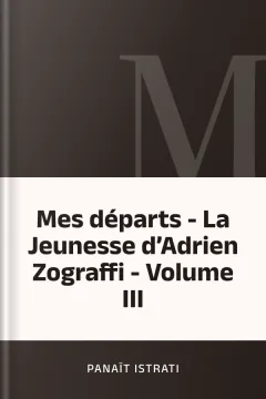 Mes départs - La Jeunesse d’Adrien Zograffi - Volume III - Panaït Istrati