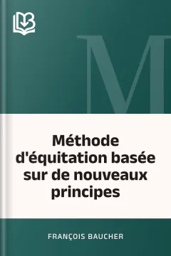 Méthode d'équitation basée sur de nouveaux principes - François Baucher