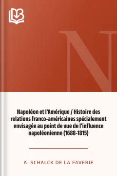 Napoléon et l'Amérique / Histoire des relations franco-américaines spécialement envisagée au point de vue de l'influence napoléonienne (1688-1815) - A. Schalck de la Faverie