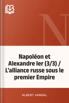 Napoléon et Alexandre Ier (3/3) / L'alliance russe sous le premier Empire - Albert Vandal
